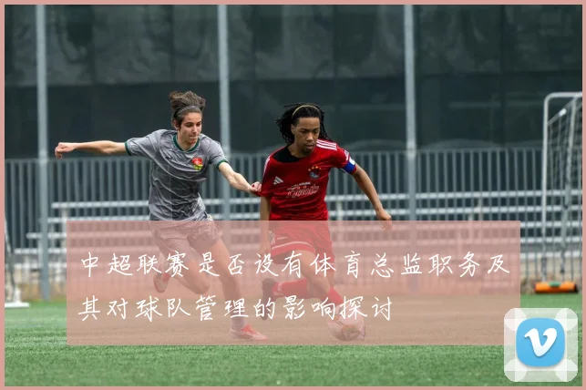 中超联赛是否设有体育总监职务及其对球队管理的影响探讨