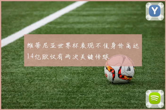 维蒂尼亚世界杯表现不佳身价高达14亿欧仅有两次关键传球